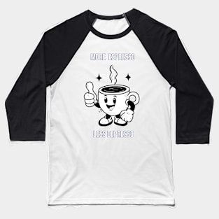 More espresso,  less depresso! Baseball T-Shirt